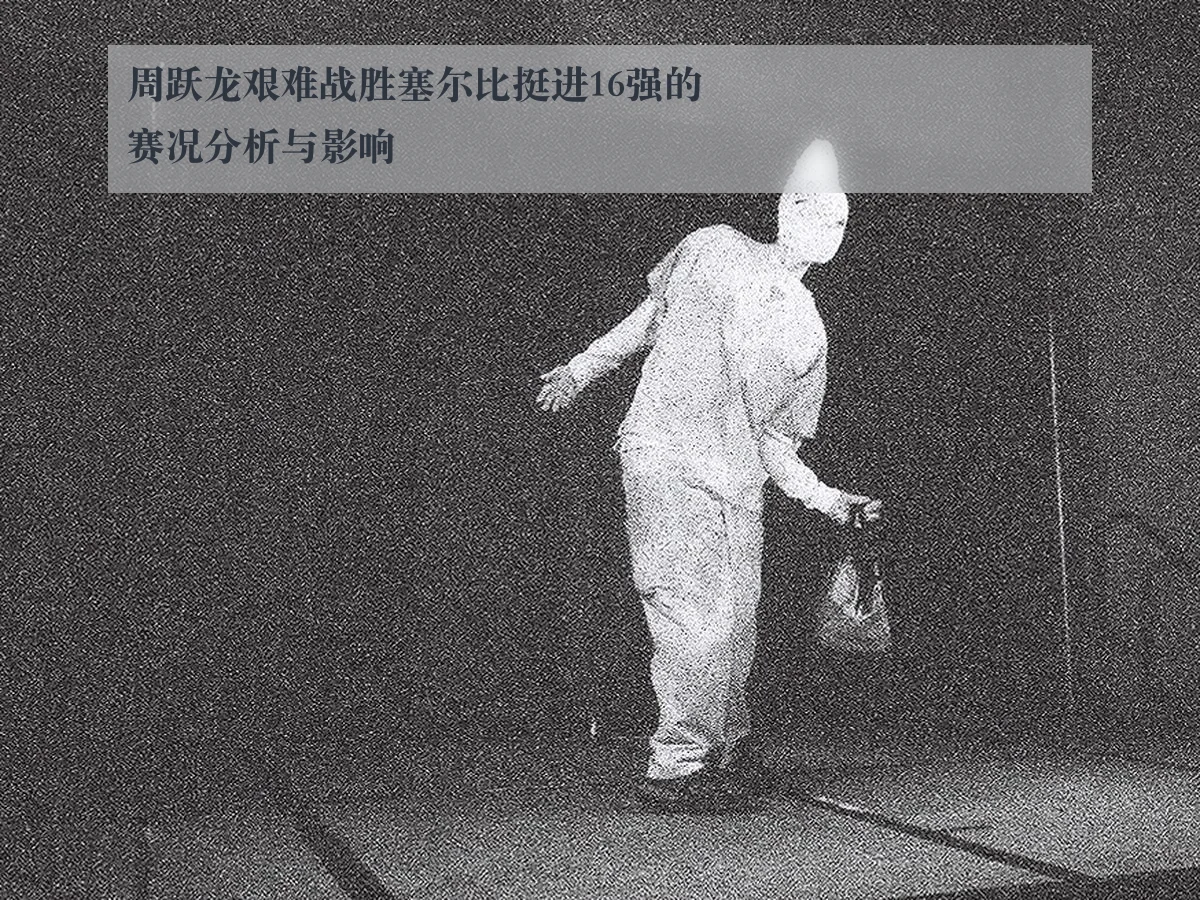 周跃龙艰难战胜塞尔比挺进16强的赛况分析与影响