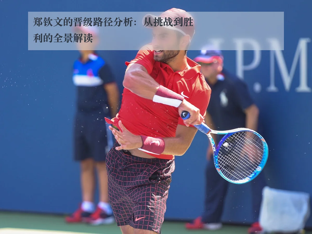 郑钦文的晋级路径分析：从挑战到胜利的全景解读